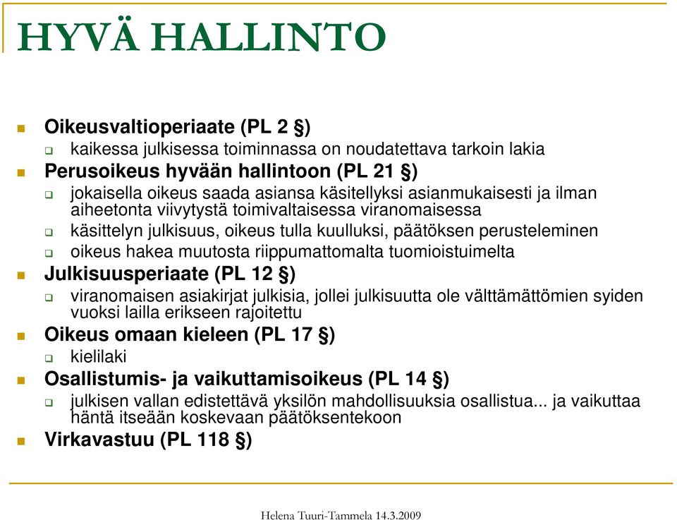 tuomioistuimelta Julkisuusperiaate (PL 12 ) viranomaisen asiakirjat julkisia, jollei julkisuutta ole välttämättömien syiden vuoksi lailla erikseen rajoitettu Oikeus omaan kieleen (PL 17 )