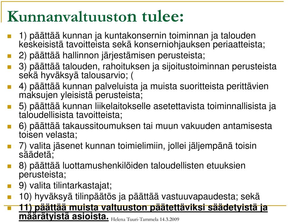 kunnan liikelaitokselle asetettavista toiminnallisista ja taloudellisista tavoitteista; 6) päättää takaussitoumuksen tai muun vakuuden antamisesta toisen velasta; 7) valita jäsenet kunnan