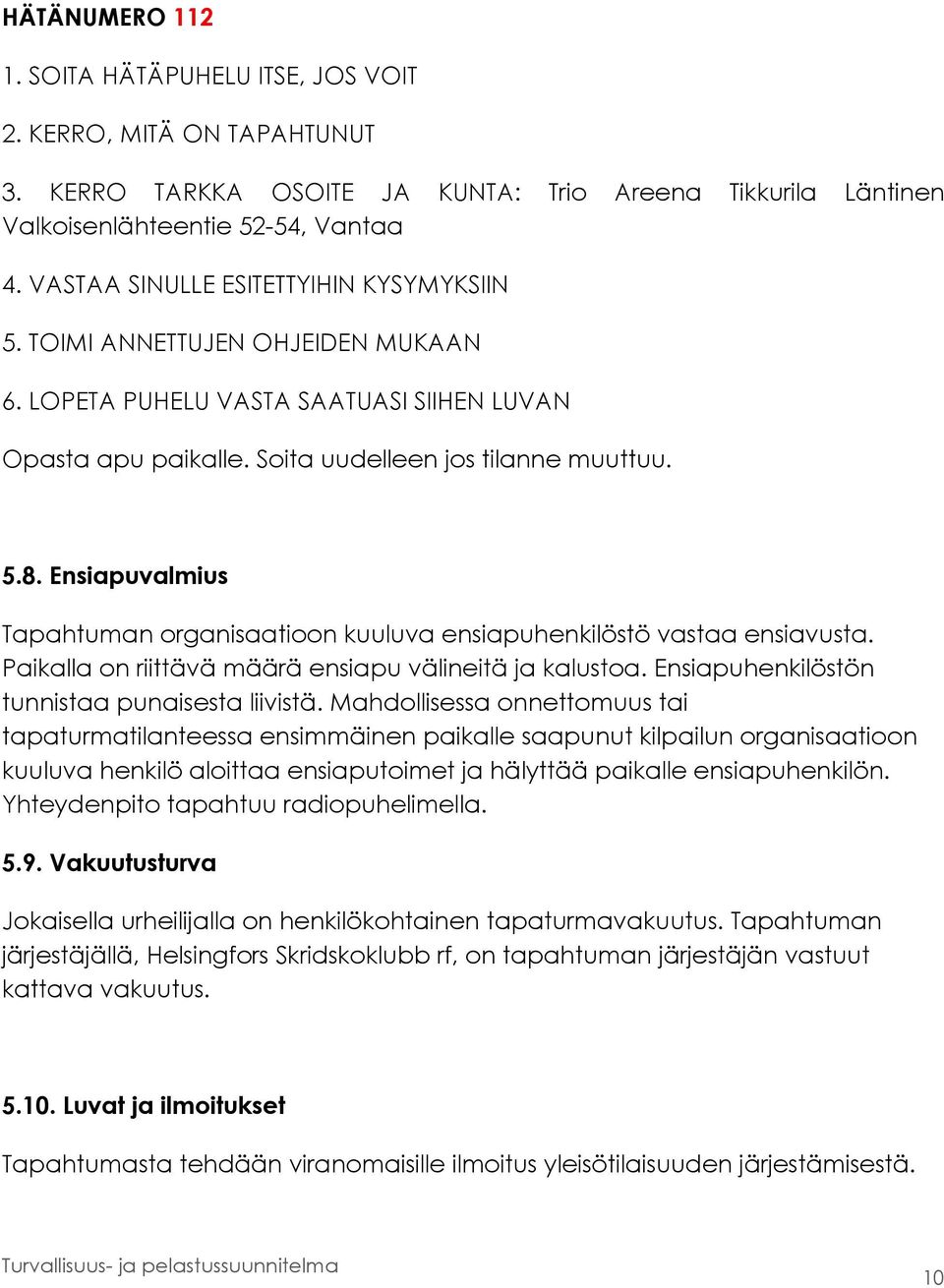 Ensiapuvalmius Tapahtuman organisaatioon kuuluva ensiapuhenkilöstö vastaa ensiavusta. Paikalla on riittävä määrä ensiapu välineitä ja kalustoa. Ensiapuhenkilöstön tunnistaa punaisesta liivistä.