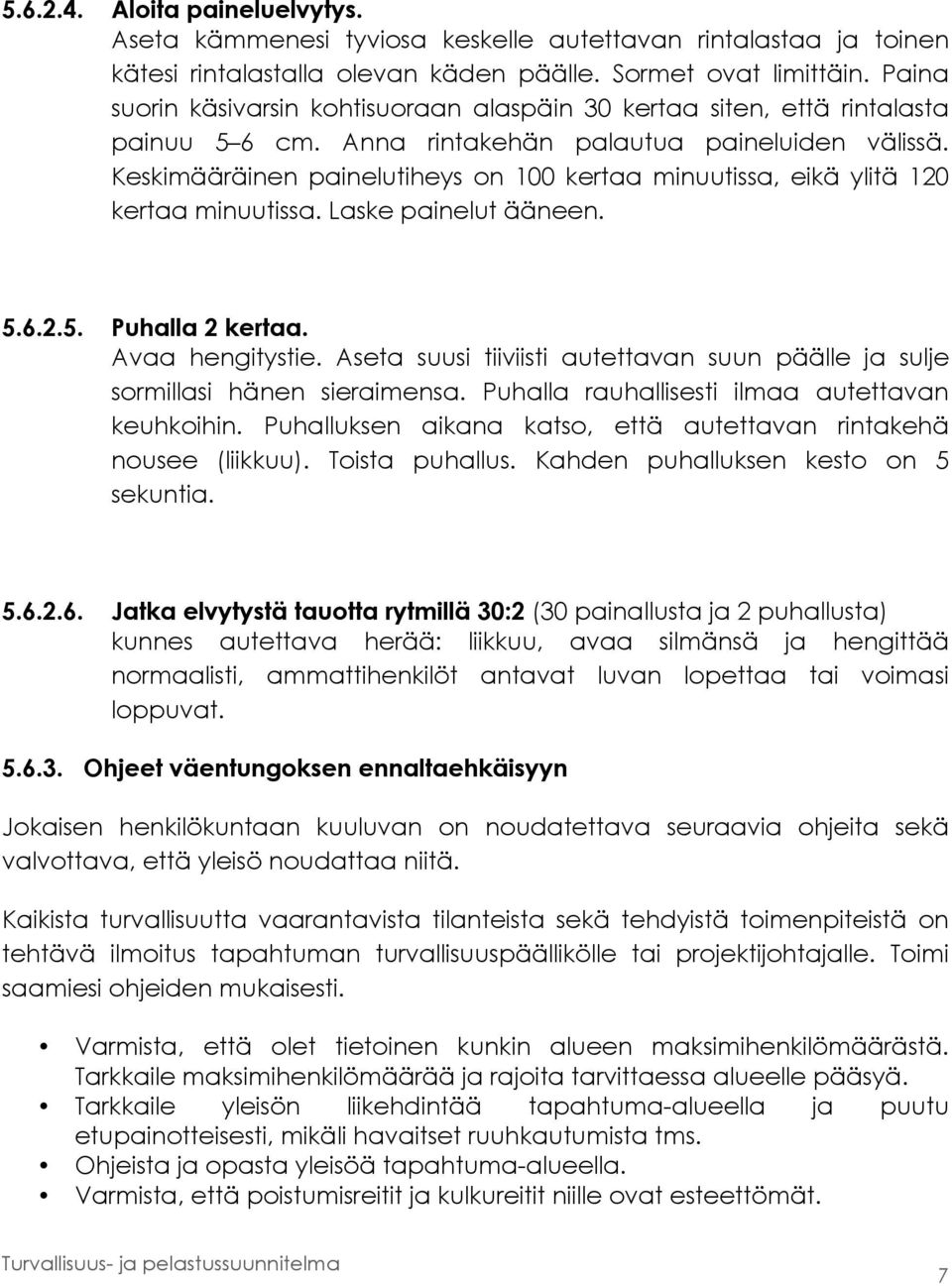 Keskimääräinen painelutiheys on 100 kertaa minuutissa, eikä ylitä 120 kertaa minuutissa. Laske painelut ääneen. 5.6.2.5. Puhalla 2 kertaa. Avaa hengitystie.