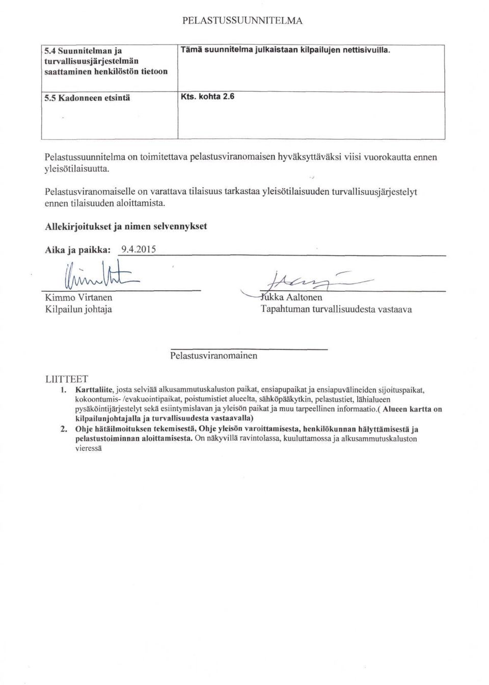 Pelastusviranomaiselle on varattava tilaisuus tarkastaa yleisötilaisuuden turvallisuusjärjestelyt ennen tilaisuuden aloittamista. Allekirjoitukset ja nimen selvennykset Aika ja paikka: 9.4.