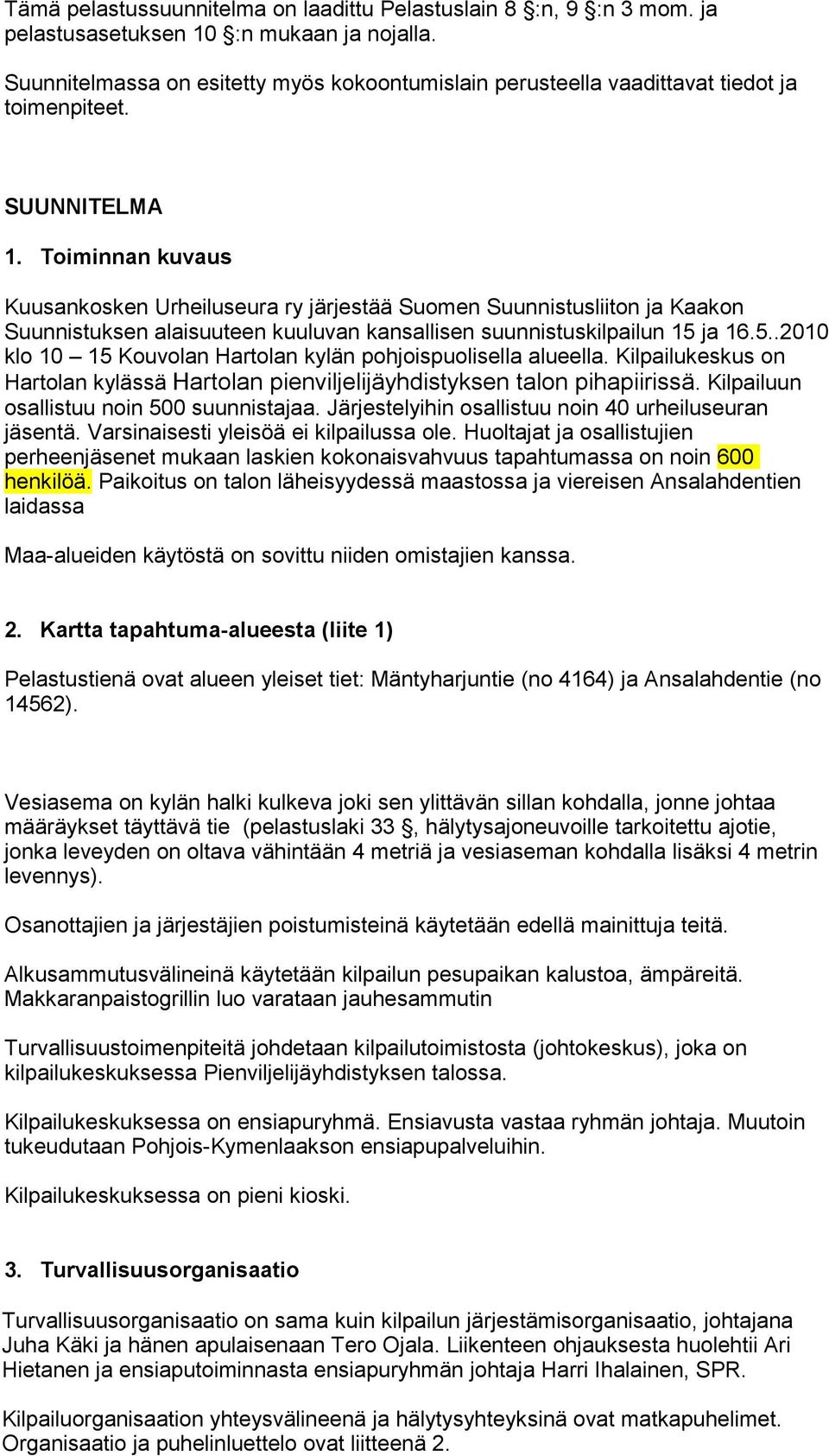 Toiminnan kuvaus Kuusankosken Urheiluseura ry järjestää Suomen Suunnistusliiton ja Kaakon Suunnistuksen alaisuuteen kuuluvan kansallisen suunnistuskilpailun 15 