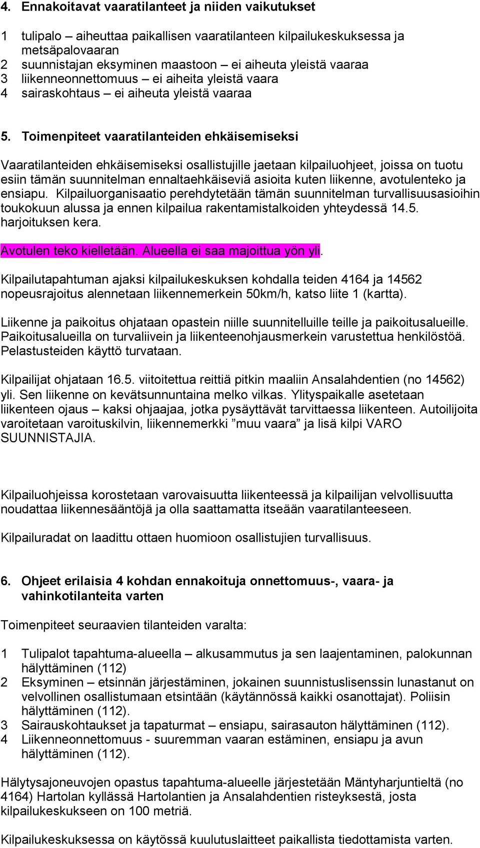 Toimenpiteet vaaratilanteiden ehkäisemiseksi Vaaratilanteiden ehkäisemiseksi osallistujille jaetaan kilpailuohjeet, joissa on tuotu esiin tämän suunnitelman ennaltaehkäiseviä asioita kuten liikenne,