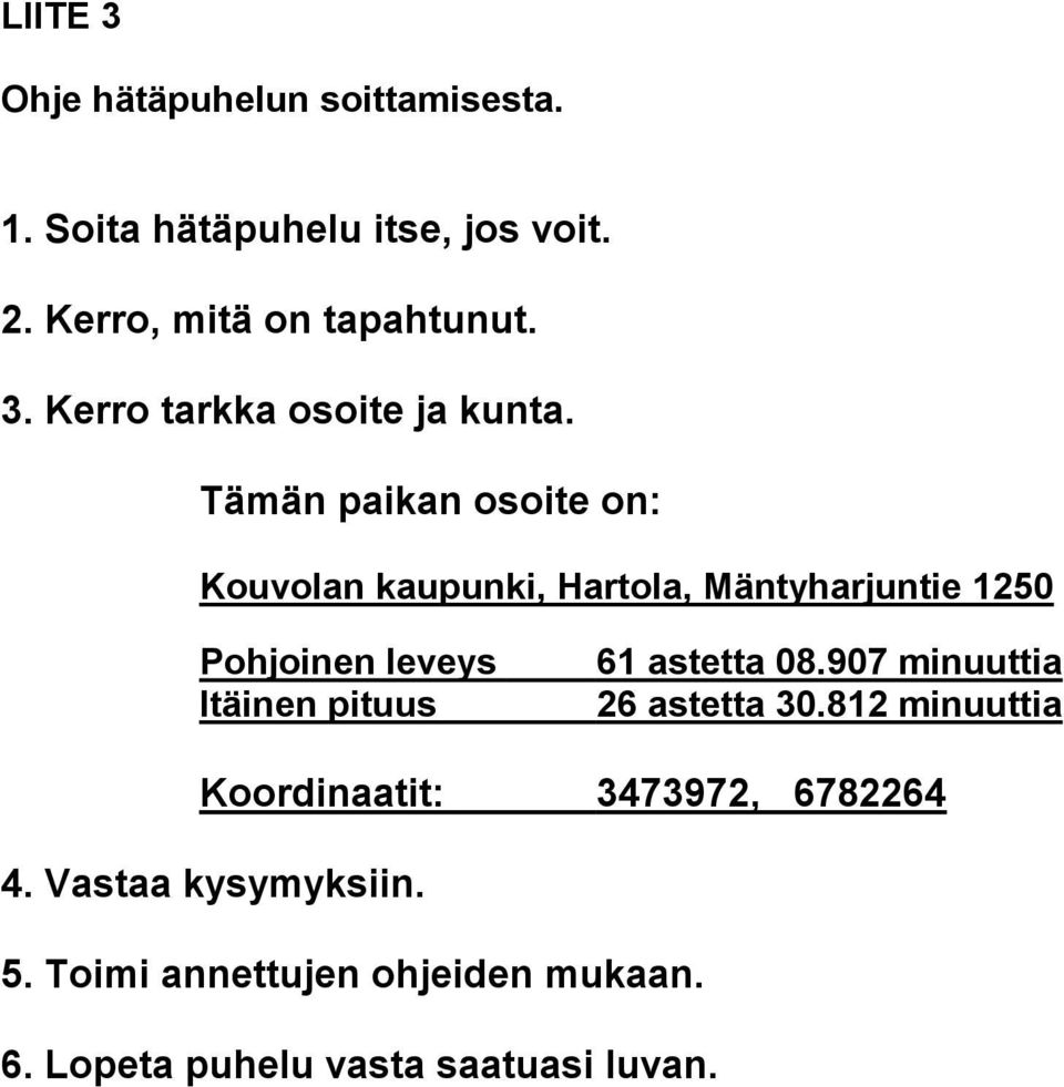 Tämän paikan osoite on: Kouvolan kaupunki, Hartola, Mäntyharjuntie 1250 Pohjoinen leveys Itäinen pituus 61