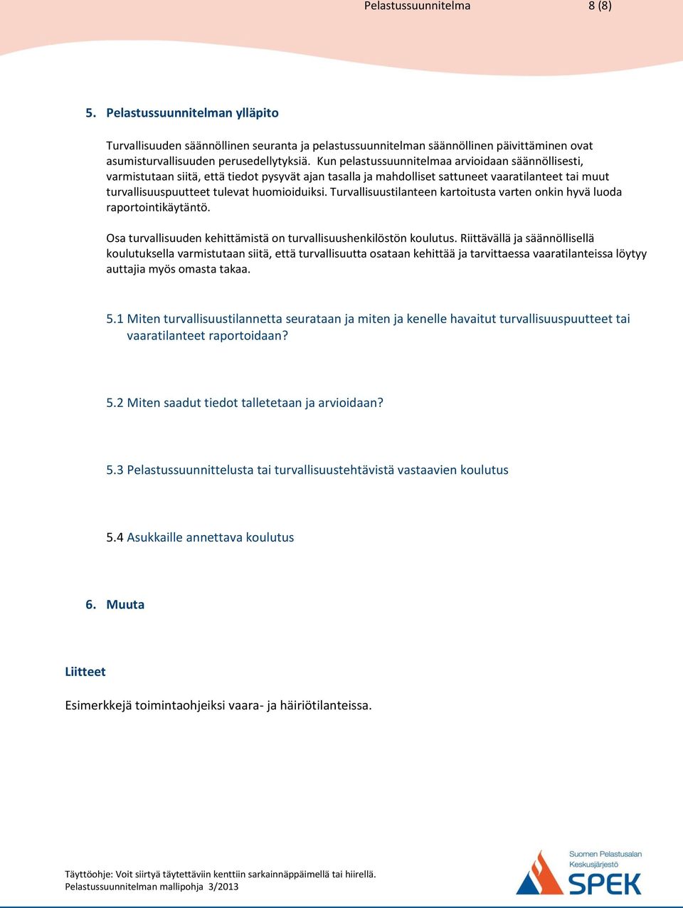 Turvallisuustilanteen kartoitusta varten onkin hyvä luoda raportointikäytäntö. Osa turvallisuuden kehittämistä on turvallisuushenkilöstön koulutus.