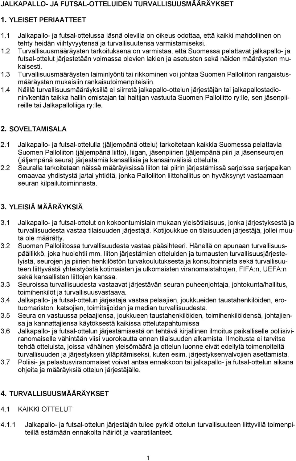 2 Turvallisuusmääräysten tarkoituksena on varmistaa, että Suomessa pelattavat jalkapallo- ja futsal-ottelut järjestetään voimassa olevien lakien ja asetusten sekä näiden määräysten mukaisesti. 1.