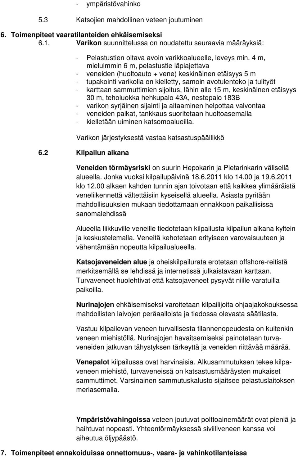 4 m, mieluimmin 6 m, pelastustie läpiajettava - veneiden (huoltoauto + vene) keskinäinen etäisyys 5 m - tupakointi varikolla on kielletty, samoin avotulenteko ja tulityöt - karttaan sammuttimien