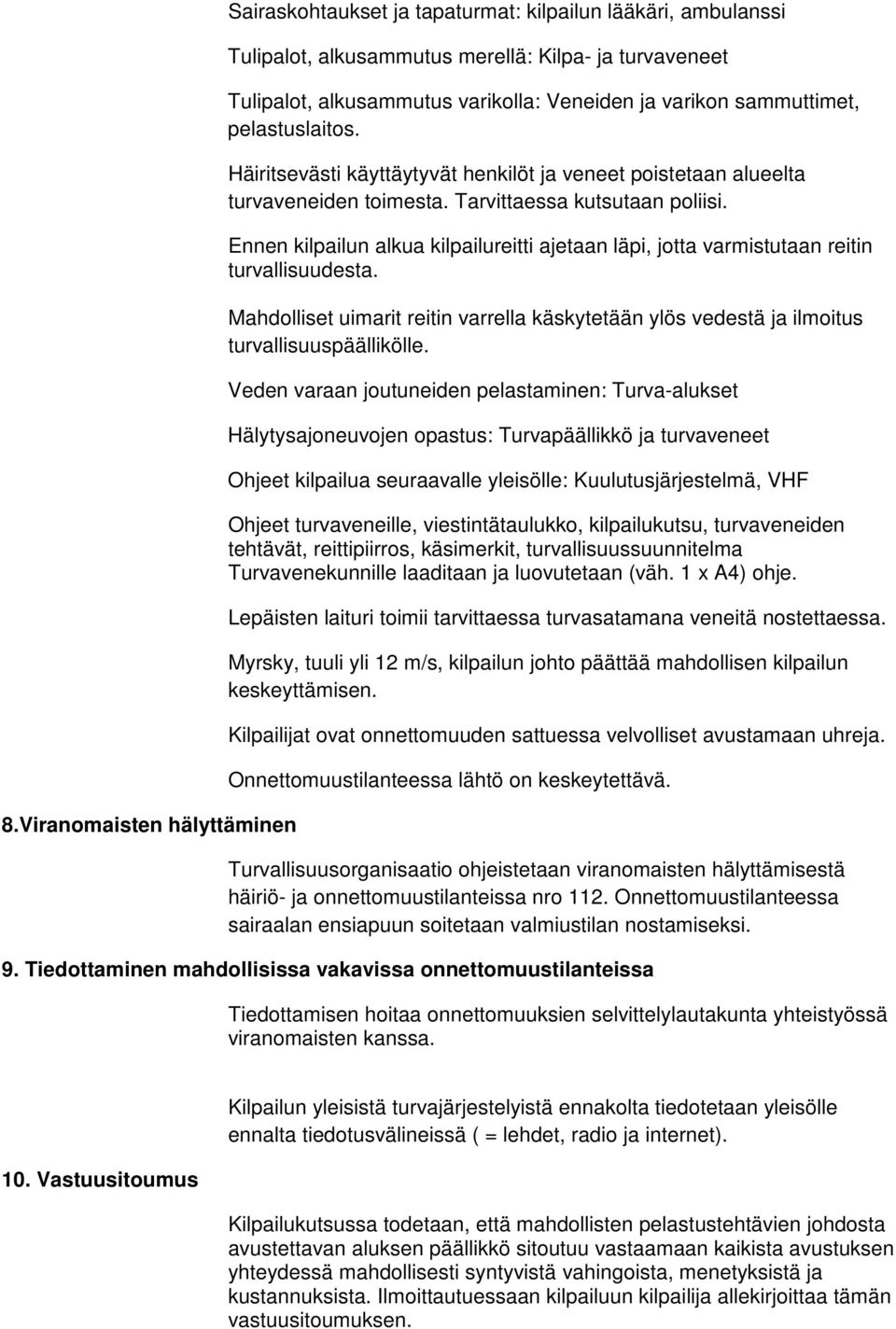 Ennen kilpailun alkua kilpailureitti ajetaan läpi, jotta varmistutaan reitin turvallisuudesta. Mahdolliset uimarit reitin varrella käskytetään ylös vedestä ja ilmoitus turvallisuuspäällikölle.