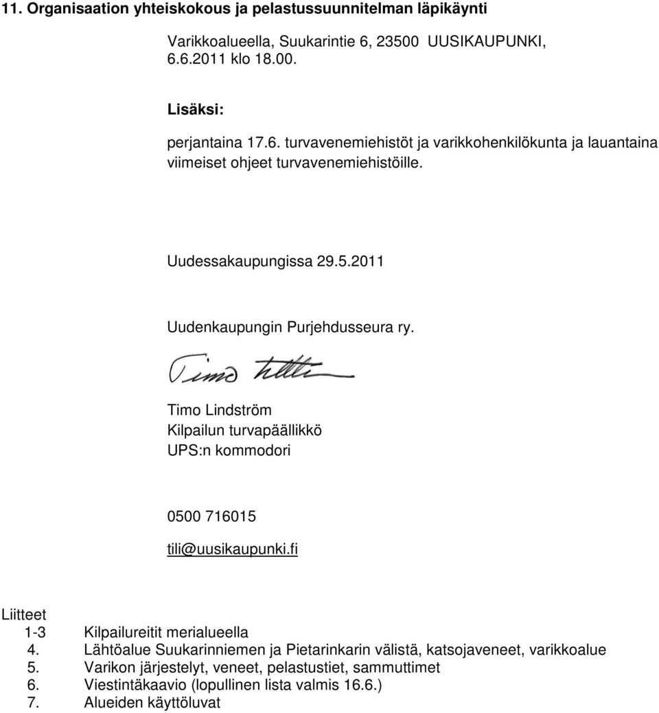 2011 Timo Lindström Kilpailun turvapäällikkö UPS:n kommodori 0500 716015 tili@uusikaupunki.fi Liitteet 1-3 Kilpailureitit merialueella 4.