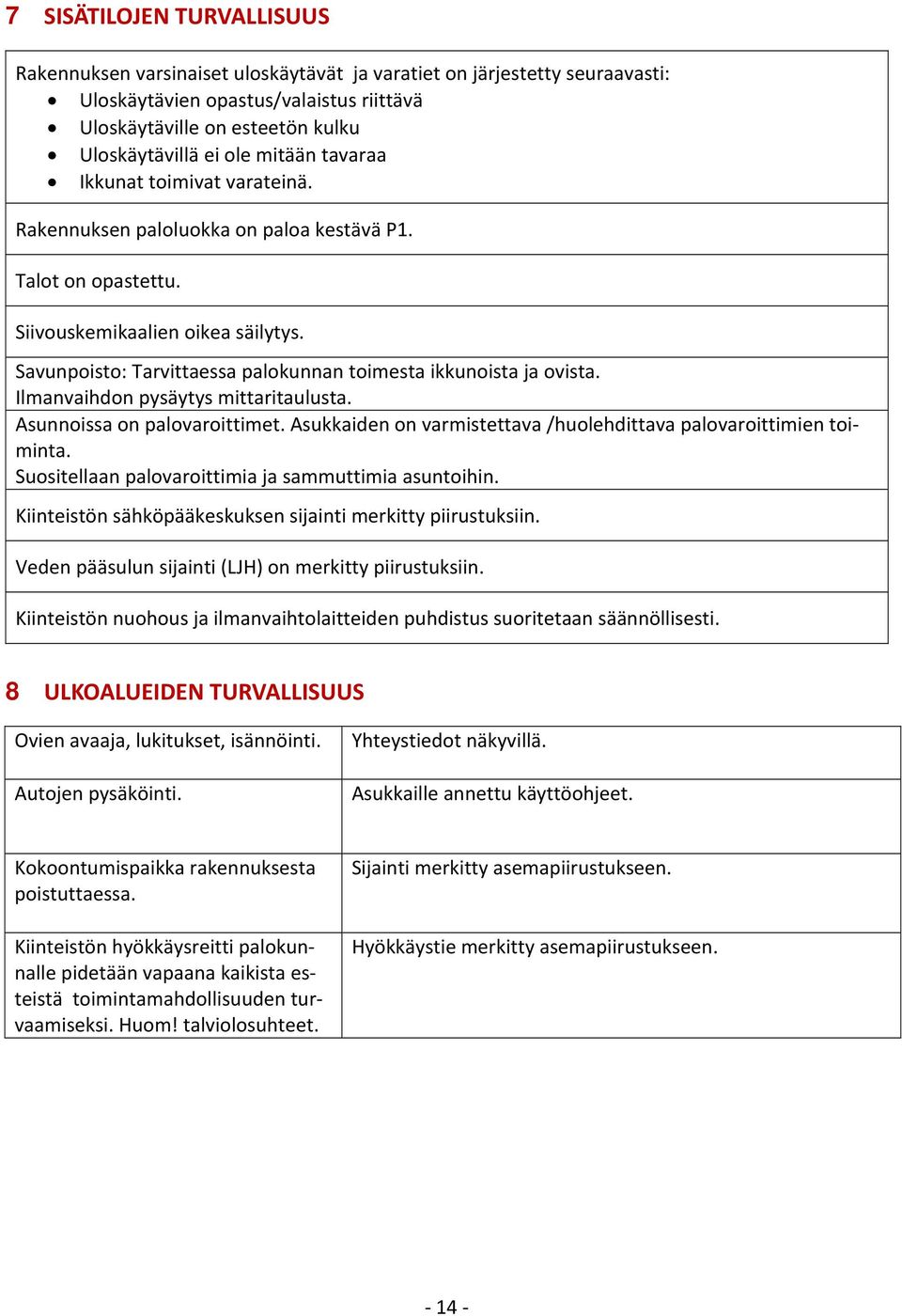 Savunpoisto: Tarvittaessa palokunnan toimesta ikkunoista ja ovista. Ilmanvaihdon pysäytys mittaritaulusta. Asunnoissa on palovaroittimet.