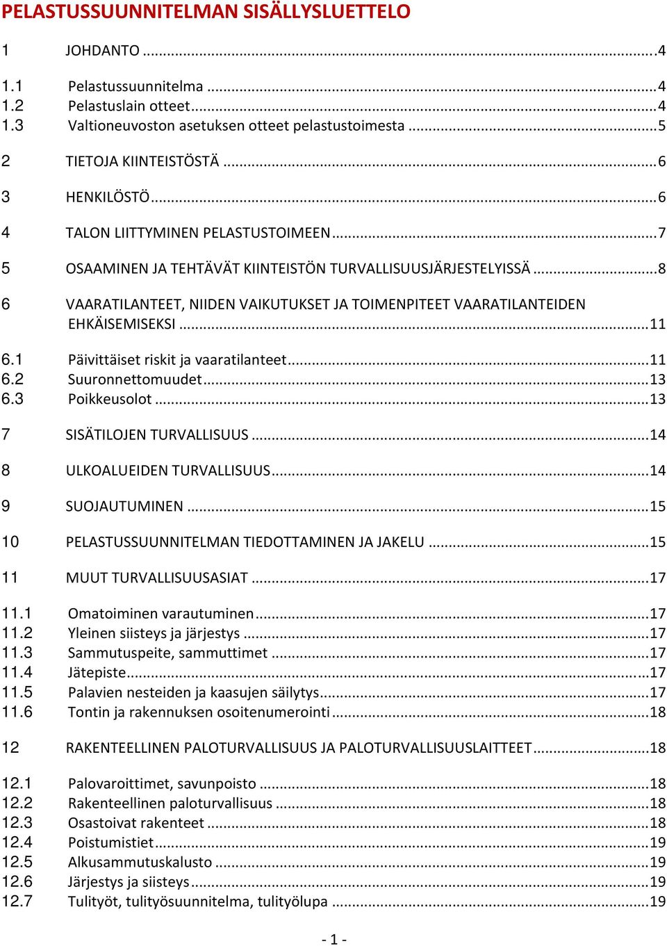 .. 8 6 VAARATILANTEET, NIIDEN VAIKUTUKSET JA TOIMENPITEET VAARATILANTEIDEN EHKÄISEMISEKSI... 11 6.1 Päivittäiset riskit ja vaaratilanteet... 11 6.2 Suuronnettomuudet... 13 6.3 Poikkeusolot.
