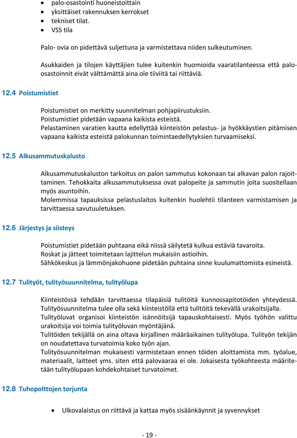 Poistumistiet on merkitty suunnitelman pohjapiirustuksiin. Poistumistiet pidetään vapaana kaikista esteistä.