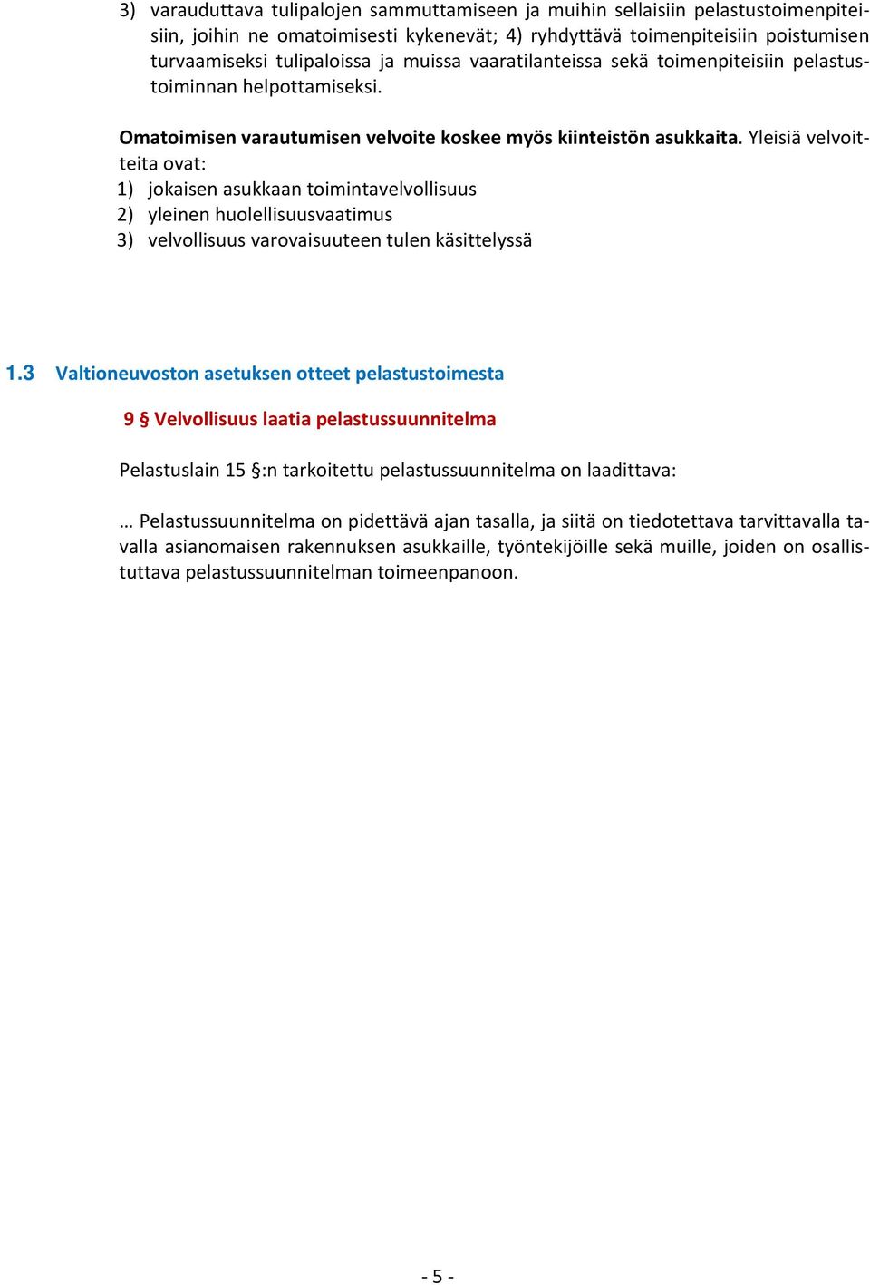 Yleisiä velvoitteita ovat: 1) jokaisen asukkaan toimintavelvollisuus 2) yleinen huolellisuusvaatimus 3) velvollisuus varovaisuuteen tulen käsittelyssä 1.