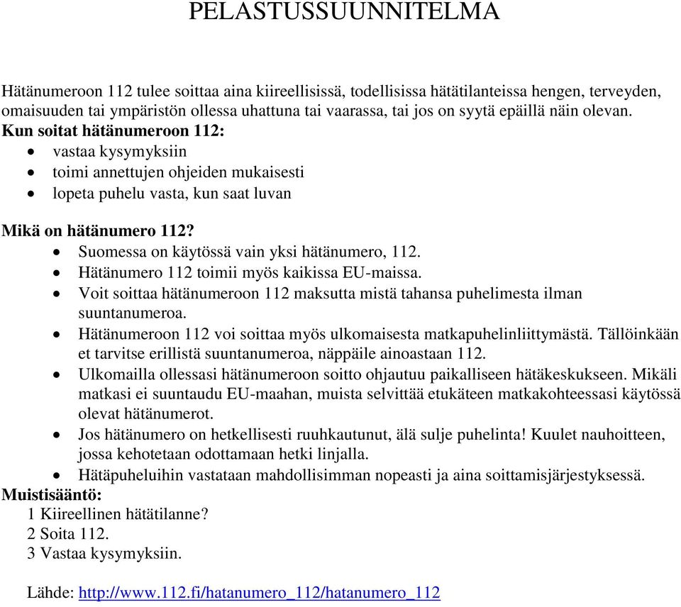 Hätänumero 112 toimii myös kaikissa EU-maissa. Voit soittaa hätänumeroon 112 maksutta mistä tahansa puhelimesta ilman suuntanumeroa.