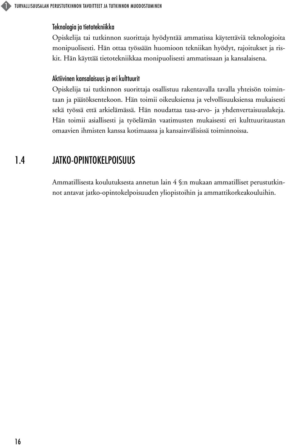 Aktiivinen kansalaisuus ja eri kulttuurit Opiskelija tai tutkinnon suorittaja osallistuu rakentavalla tavalla yhteisön toimintaan ja päätöksentekoon.