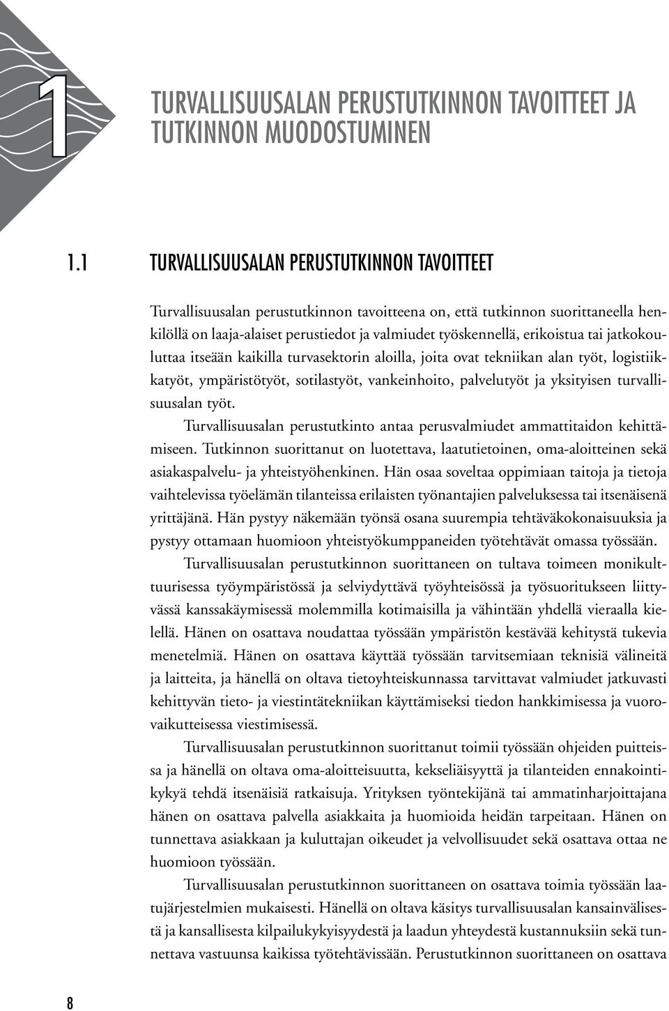 erikoistua tai jatkokouluttaa itseään kaikilla turvasektorin aloilla, joita ovat tekniikan alan työt, logistiikkatyöt, ympäristötyöt, sotilastyöt, vankeinhoito, palvelutyöt ja yksityisen