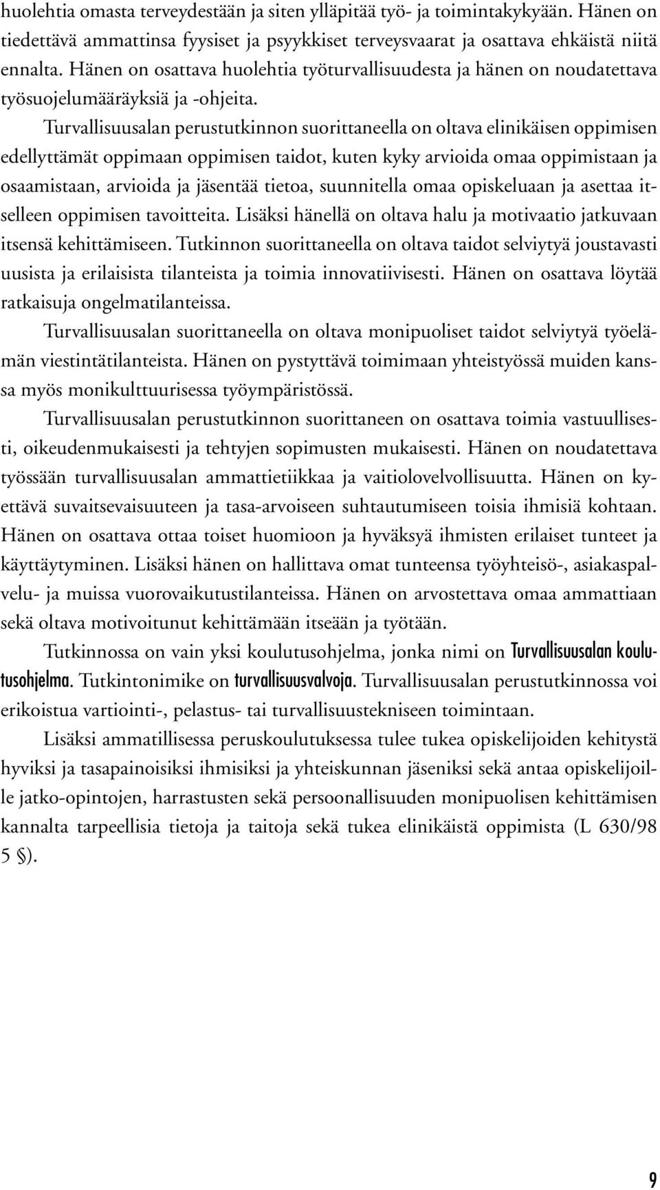 Turvallisuusalan perustutkinnon suorittaneella on oltava elinikäisen oppimisen edellyttämät oppimaan oppimisen taidot, kuten kyky arvioida omaa oppimistaan ja osaamistaan, arvioida ja jäsentää