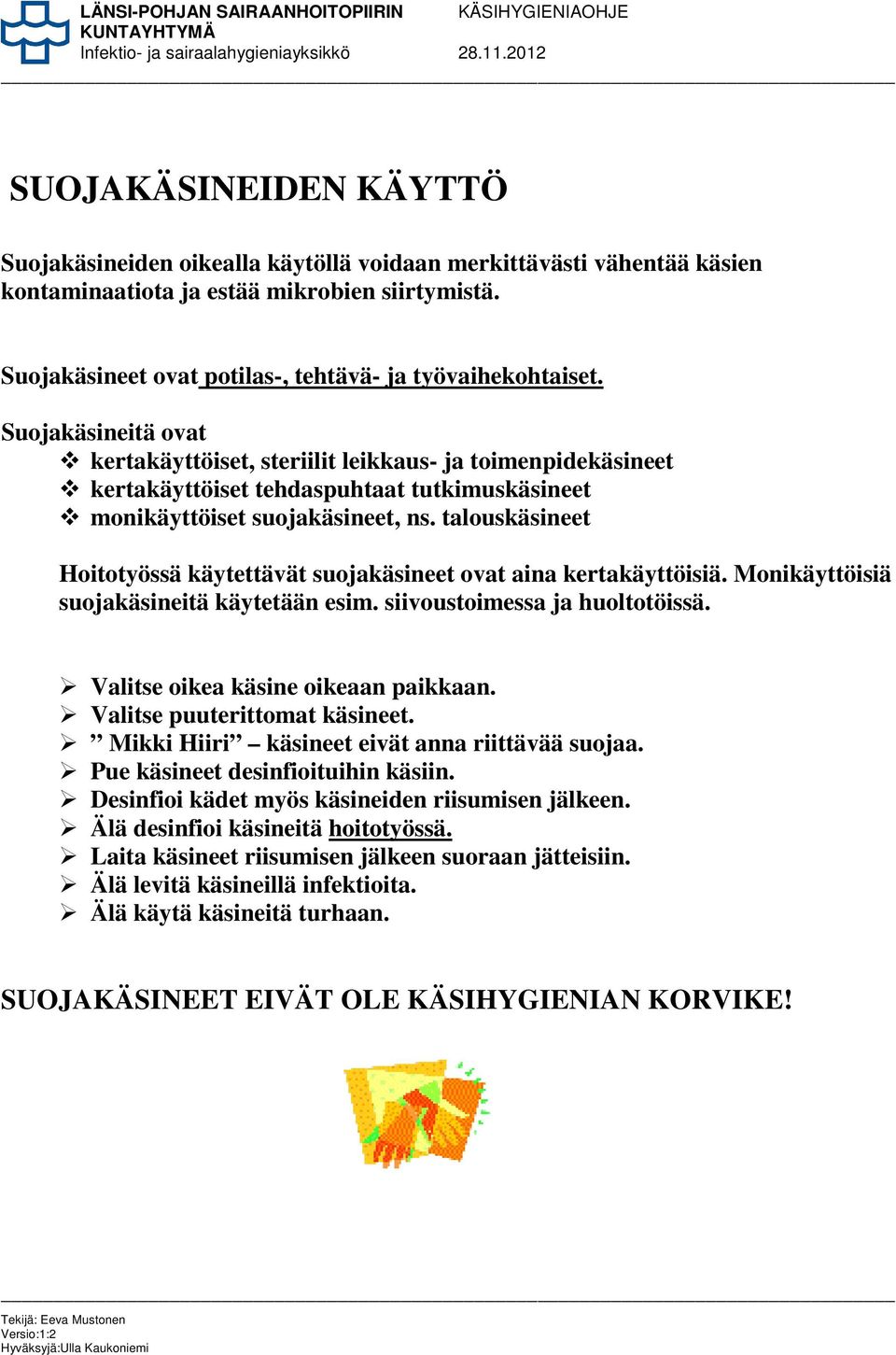 Suojakäsineitä ovat kertakäyttöiset, steriilit leikkaus- ja toimenpidekäsineet kertakäyttöiset tehdaspuhtaat tutkimuskäsineet monikäyttöiset suojakäsineet, ns.