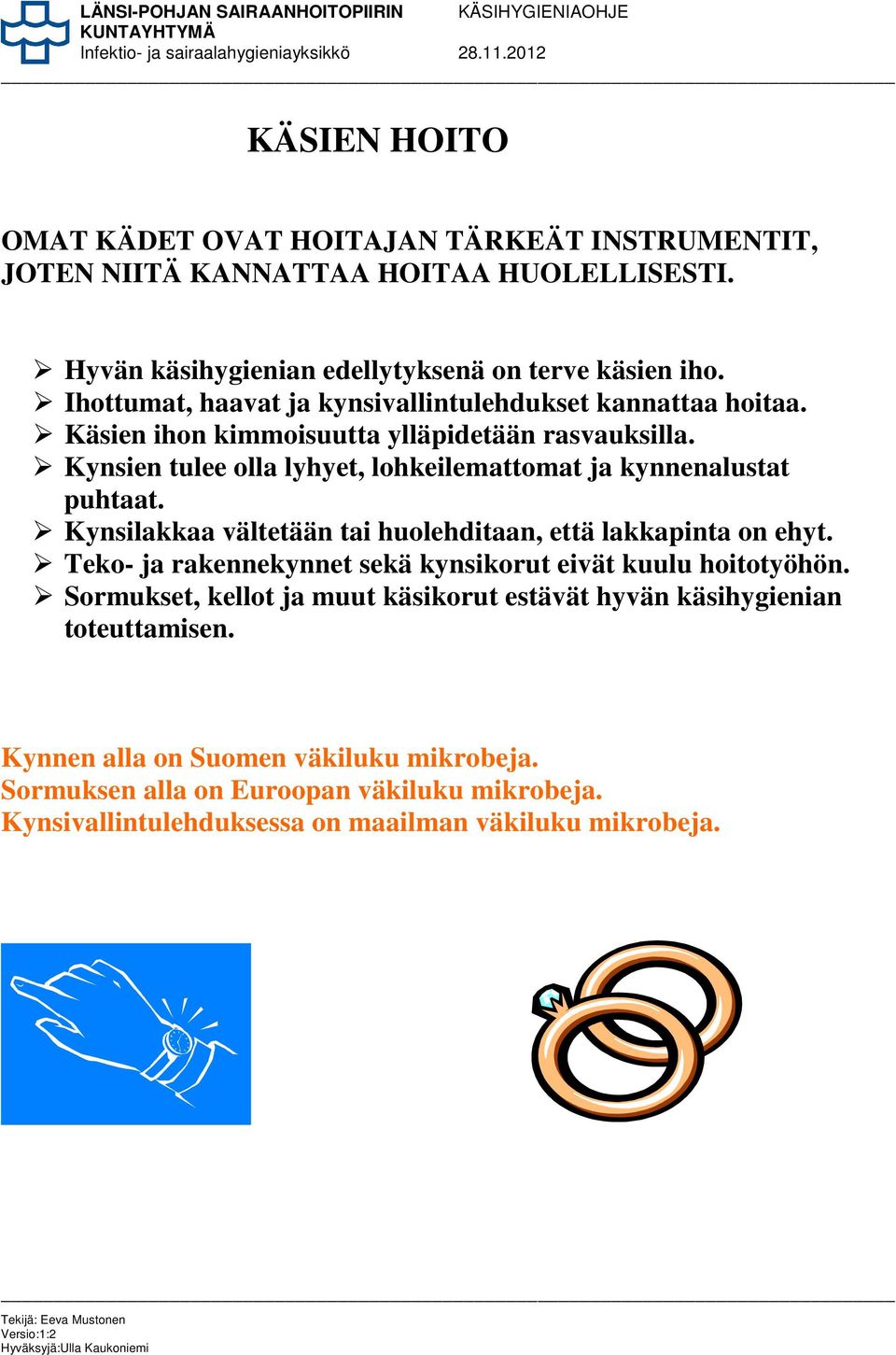 Kynsien tulee olla lyhyet, lohkeilemattomat ja kynnenalustat puhtaat. Kynsilakkaa vältetään tai huolehditaan, että lakkapinta on ehyt.