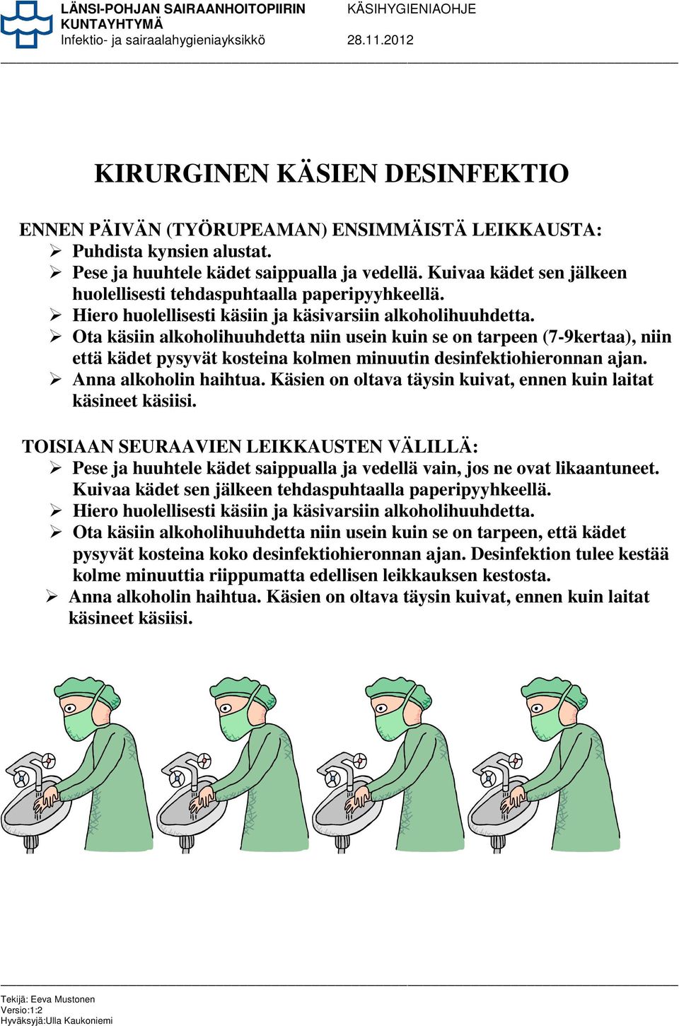 Ota käsiin alkoholihuuhdetta niin usein kuin se on tarpeen (7-9kertaa), niin että kädet pysyvät kosteina kolmen minuutin desinfektiohieronnan ajan. Anna alkoholin haihtua.