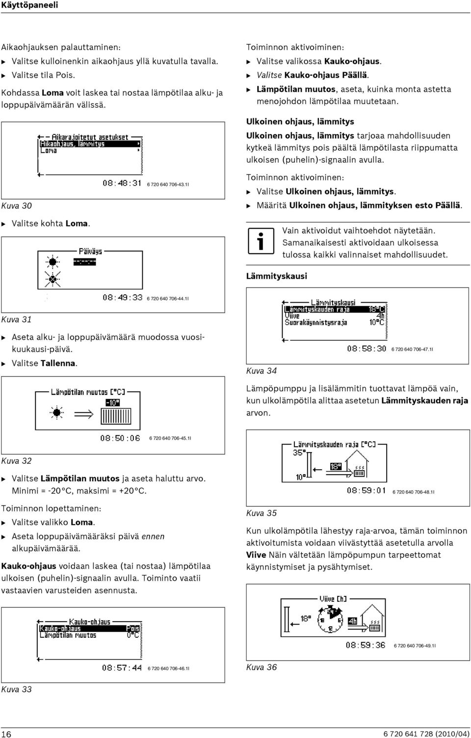 B Lämpötilan muutos, aseta, kuinka monta astetta menojohdon lämpötilaa muutetaan. Kuva 30 B Valitse kohta Loma. 6 720 640 706-43.