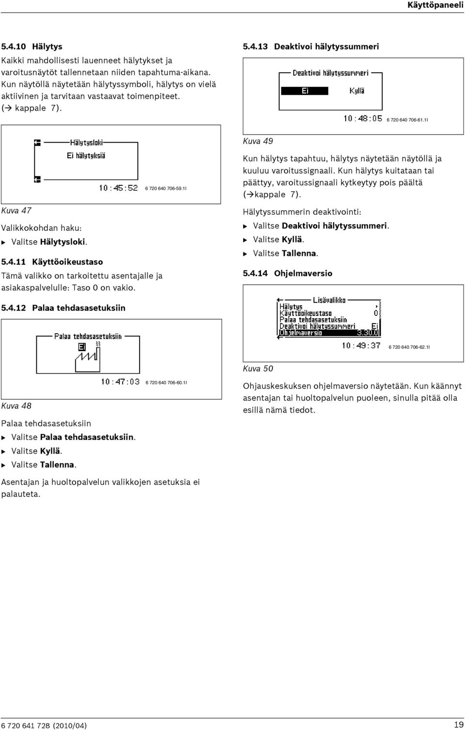 1I Kuva 49 Kuva 47 Valikkokohdan haku: B Valitse Hälytysloki. 5.4.11 Käyttöoikeustaso Tämä valikko on tarkoitettu asentajalle ja asiakaspalvelulle: Taso 0 on vakio. 6 720 640 706-59.