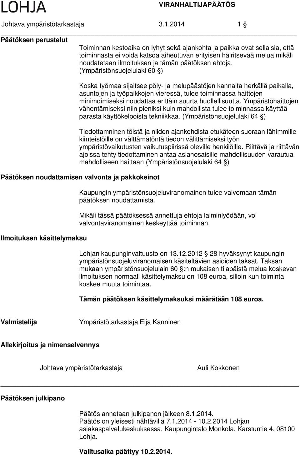 (Ympäristönsuojelulaki 60 ) Koska työmaa sijaitsee pöly- ja melupäästöjen kannalta herkällä paikalla, asuntojen ja työpaikkojen vieressä, tulee toiminnassa haittojen minimoimiseksi noudattaa erittäin