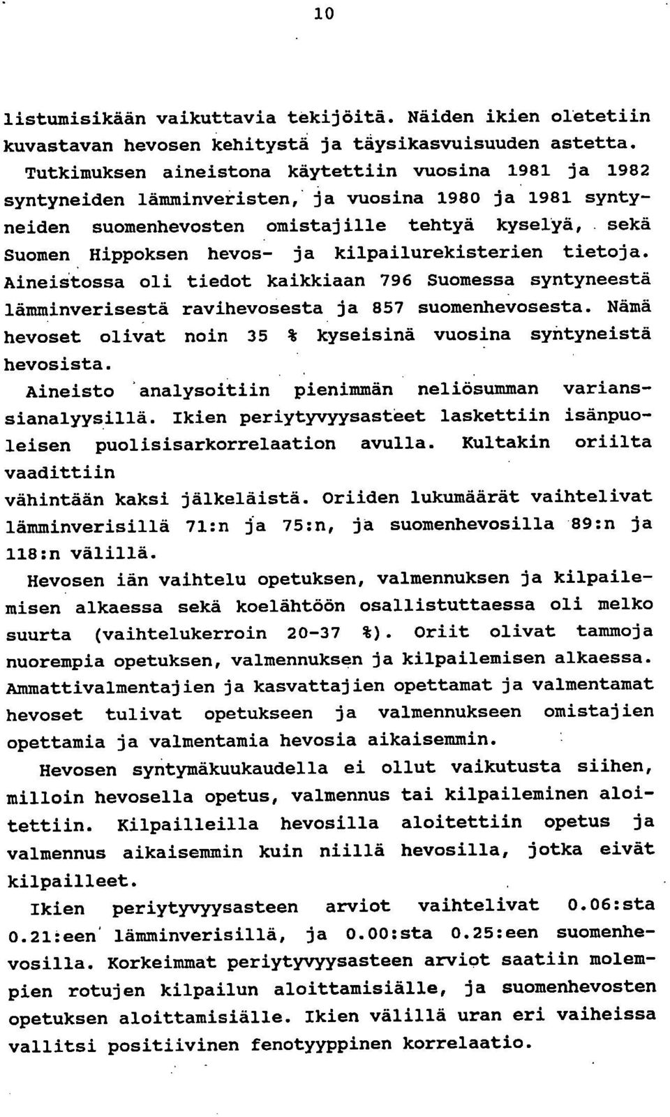 kilpailurekisterien tietoja. Aineistossa oli tiedot kaikkiaan 796 Suomessa syntyneestä lämminverisestä ravihevosesta ja 857 suomenhevosesta.