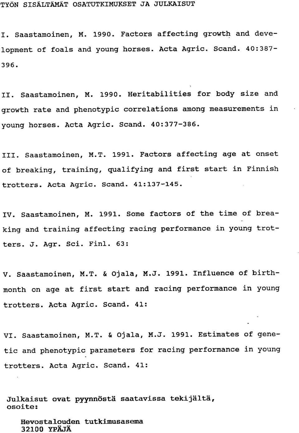 Saastamoinen, M. 1991. Some factors of the time of breaking and training affecting racing performance in young trotters. J. Agr. Sci. Finl. 63: Saastamoinen, M.T. & Ojala, M.J. 1991. Influence of birthmonth on age at first start and racing performance in young trotters.