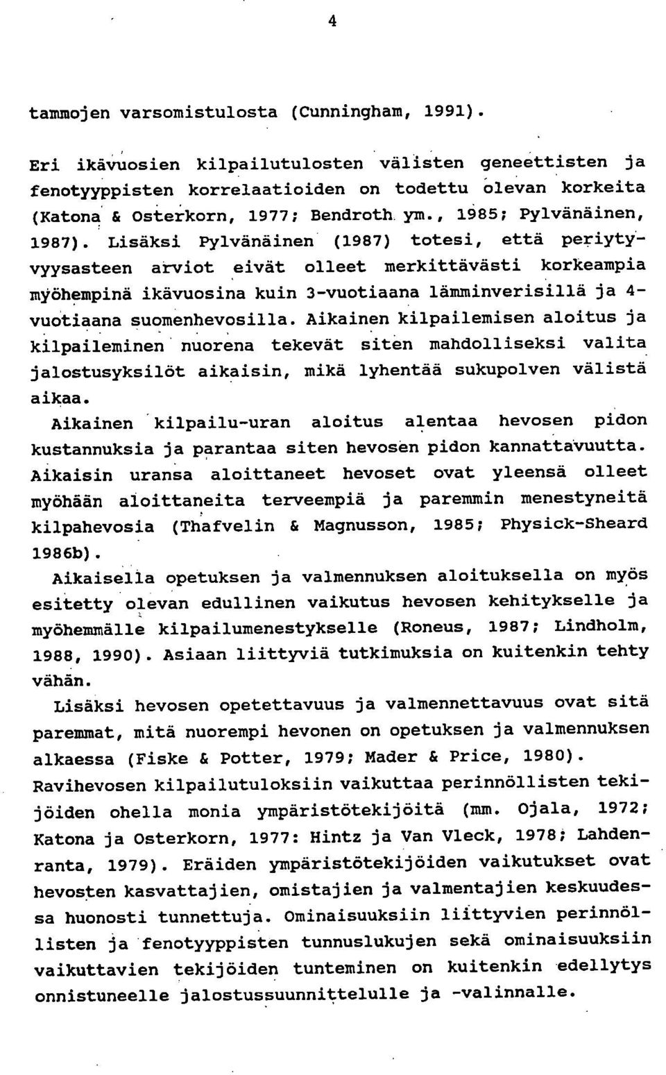 Lisäksi Pylvänäinen (1987) totesi, että periyty.- vyysasteen arviot,eivät olleet merkittävästi korkeampia myöhempinä ikävuosina kuin 3-vuotiaana lämminverisillä ja 4- vuotiaana suomenhevosilla.