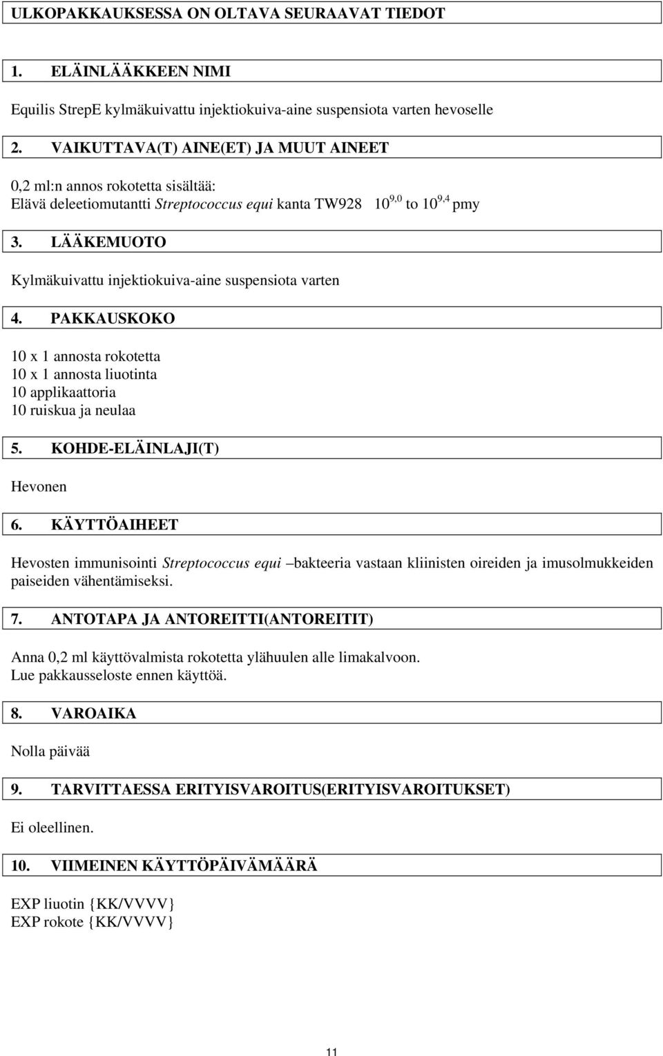 LÄÄKEMUOTO Kylmäkuivattu injektiokuiva-aine suspensiota varten 4. PAKKAUSKOKO 10 x 1 annosta rokotetta 10 x 1 annosta liuotinta 10 applikaattoria 10 ruiskua ja neulaa 5. KOHDE-ELÄINLAJI(T) Hevonen 6.