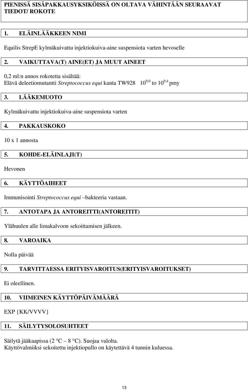 LÄÄKEMUOTO Kylmäkuivattu injektiokuiva-aine suspensiota varten 4. PAKKAUSKOKO 10 x 1 annosta 5. KOHDE-ELÄINLAJI(T) Hevonen 6. KÄYTTÖAIHEET Immunisointi Streptococcus equi bakteeria vastaan. 7.