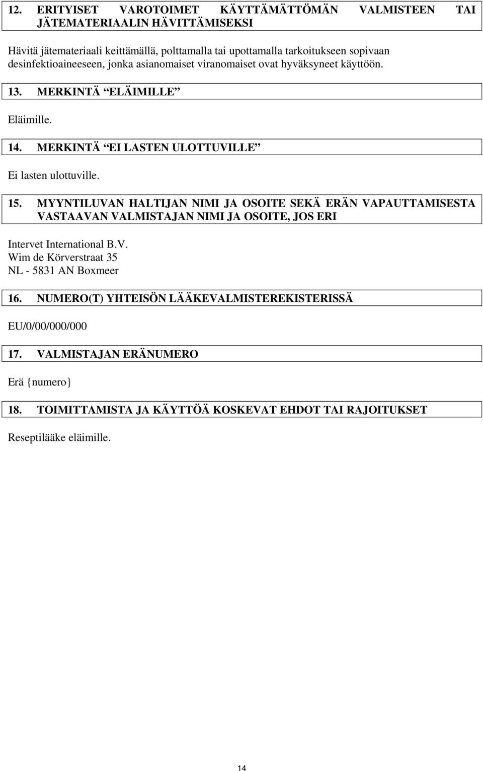 MYYNTILUVAN HALTIJAN NIMI JA OSOITE SEKÄ ERÄN VAPAUTTAMISESTA VASTAAVAN VALMISTAJAN NIMI JA OSOITE, JOS ERI Intervet International B.V. Wim de Körverstraat 35 NL - 5831 AN Boxmeer 16.