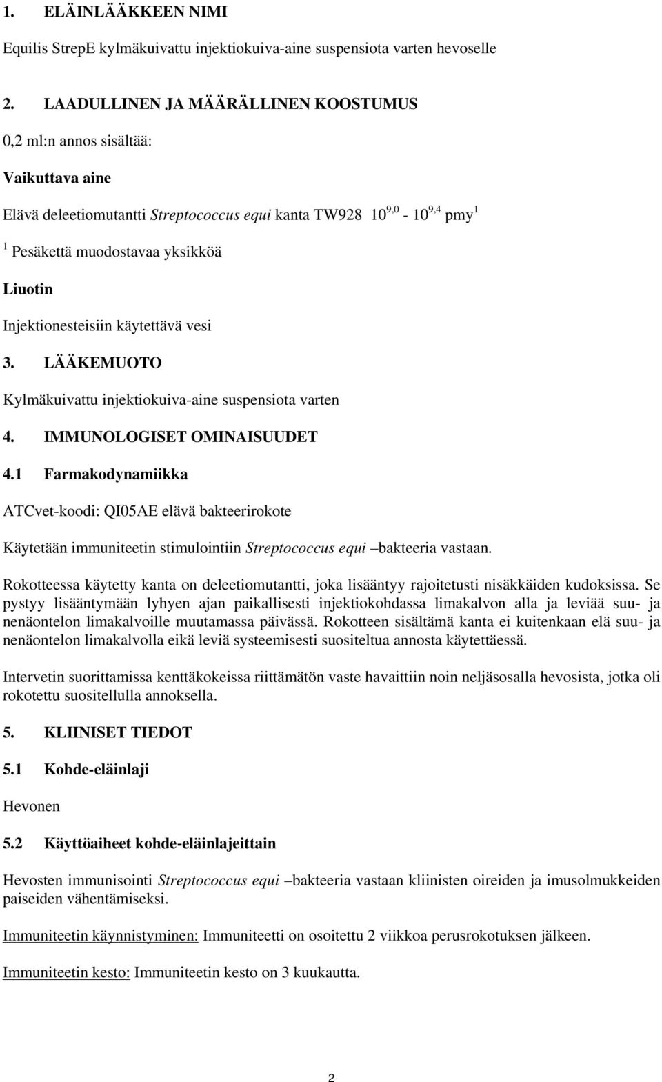 Injektionesteisiin käytettävä vesi 3. LÄÄKEMUOTO Kylmäkuivattu injektiokuiva-aine suspensiota varten 4. IMMUNOLOGISET OMINAISUUDET 4.