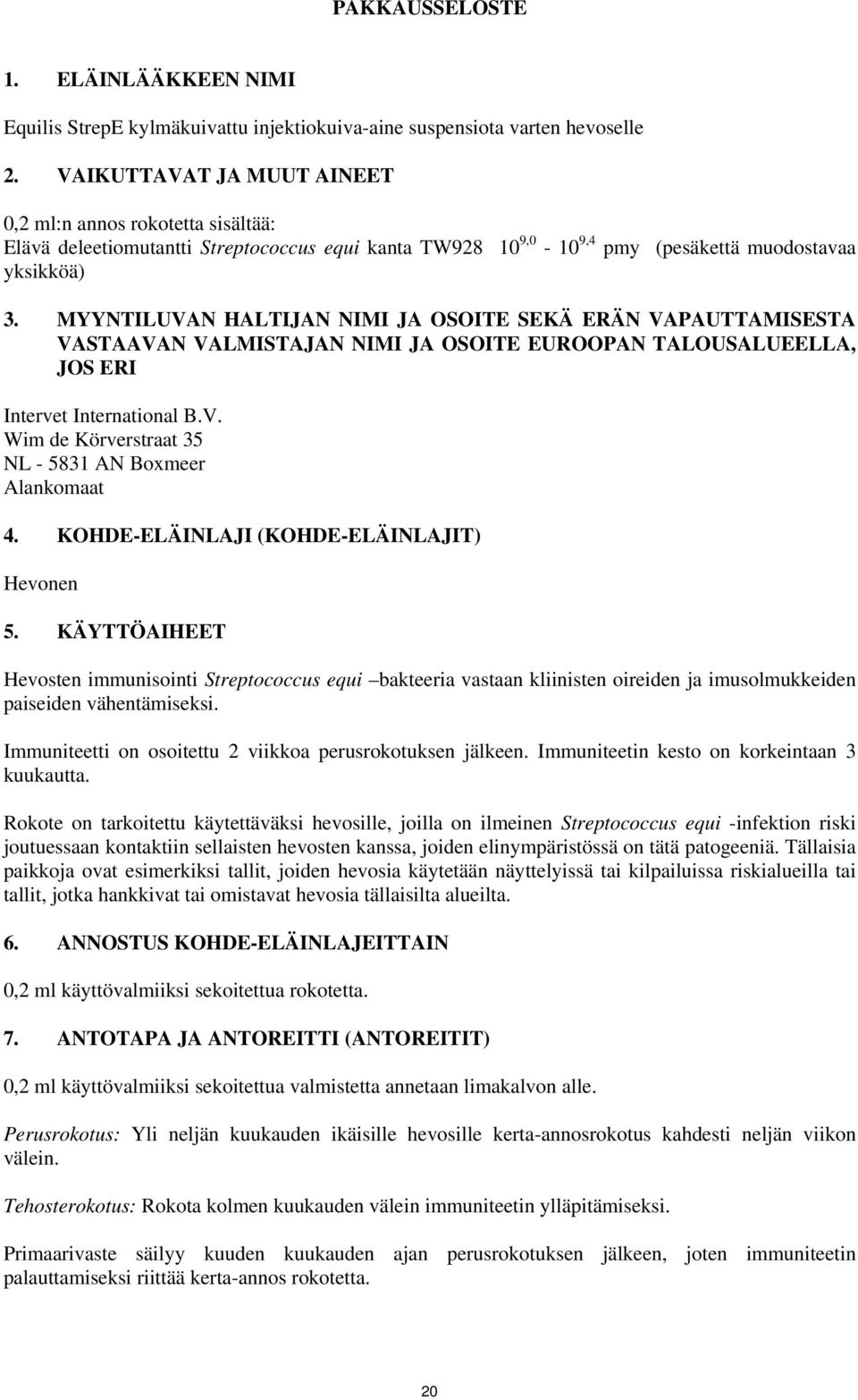 MYYNTILUVAN HALTIJAN NIMI JA OSOITE SEKÄ ERÄN VAPAUTTAMISESTA VASTAAVAN VALMISTAJAN NIMI JA OSOITE EUROOPAN TALOUSALUEELLA, JOS ERI Intervet International B.V. Wim de Körverstraat 35 NL - 5831 AN Boxmeer Alankomaat 4.