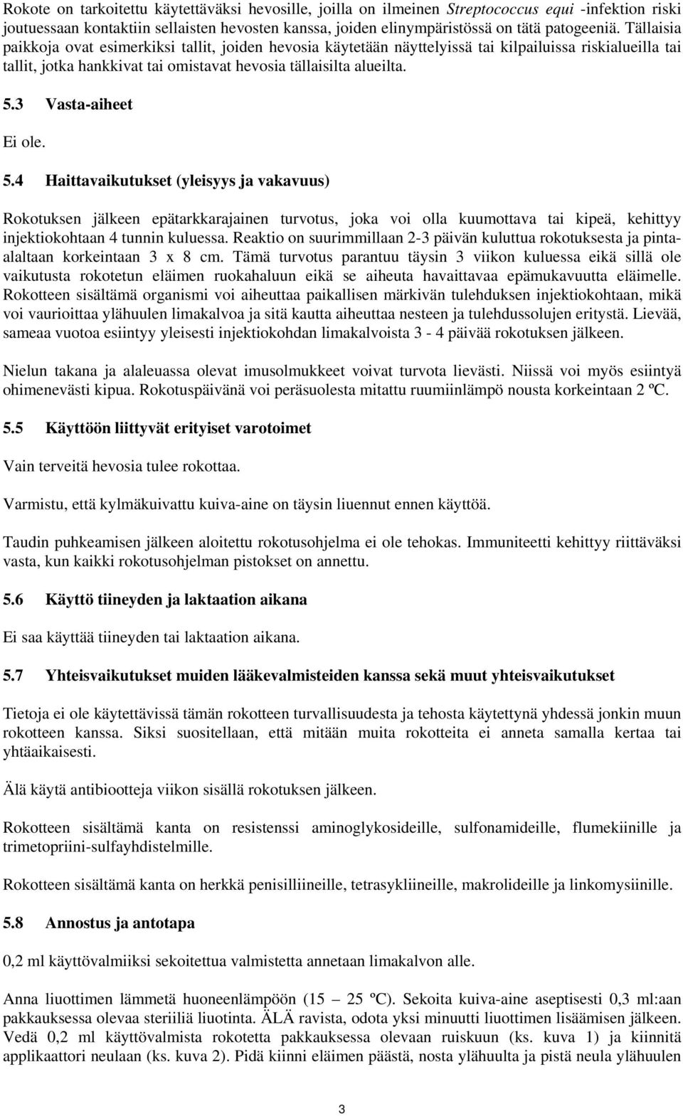 3 Vasta-aiheet Ei ole. 5.4 Haittavaikutukset (yleisyys ja vakavuus) Rokotuksen jälkeen epätarkkarajainen turvotus, joka voi olla kuumottava tai kipeä, kehittyy injektiokohtaan 4 tunnin kuluessa.