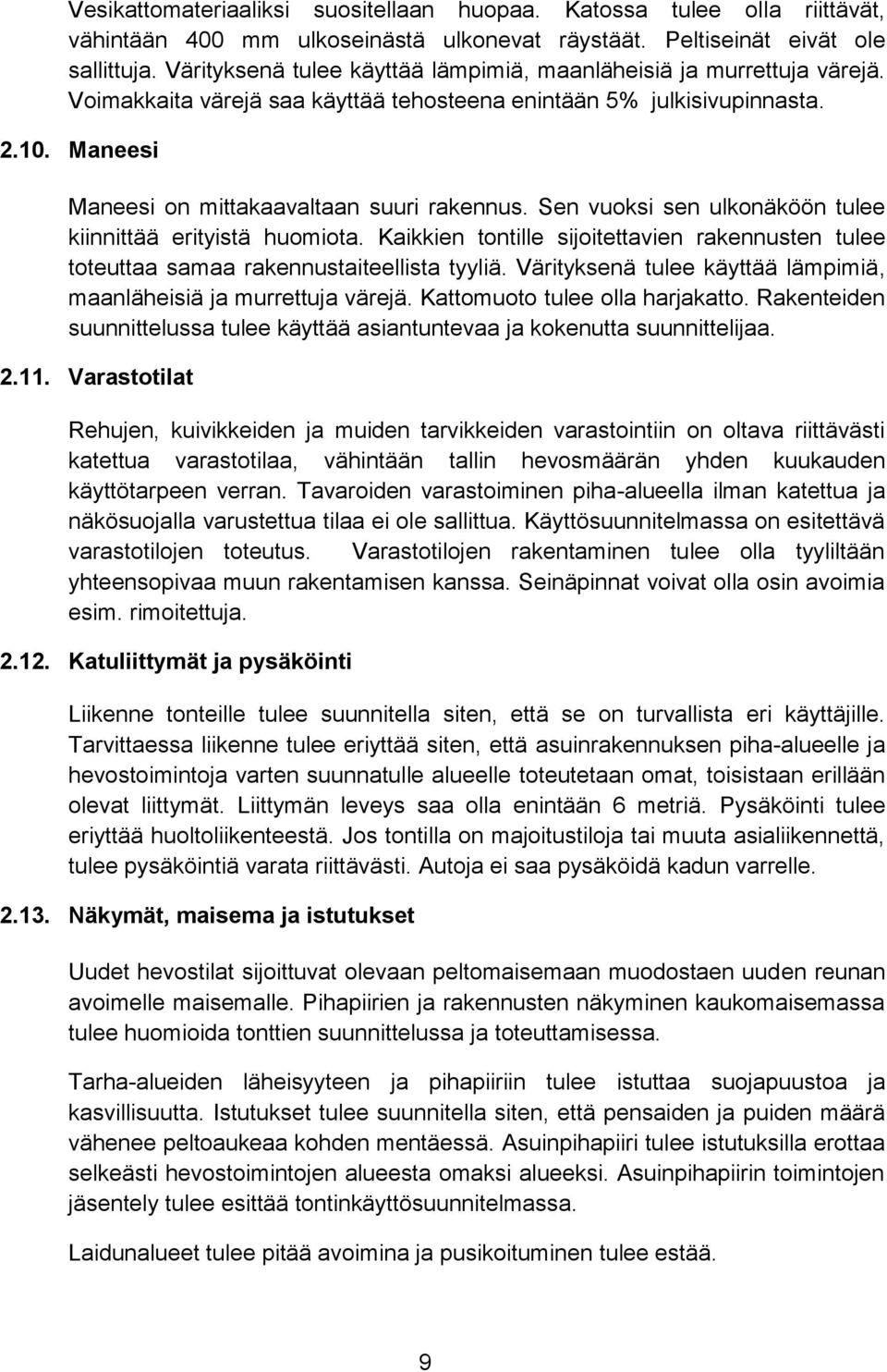 Sen vuoksi sen ulkonäköön tulee kiinnittää erityistä huomiota. Kaikkien tontille sijoitettavien rakennusten tulee toteuttaa samaa rakennustaiteellista tyyliä.