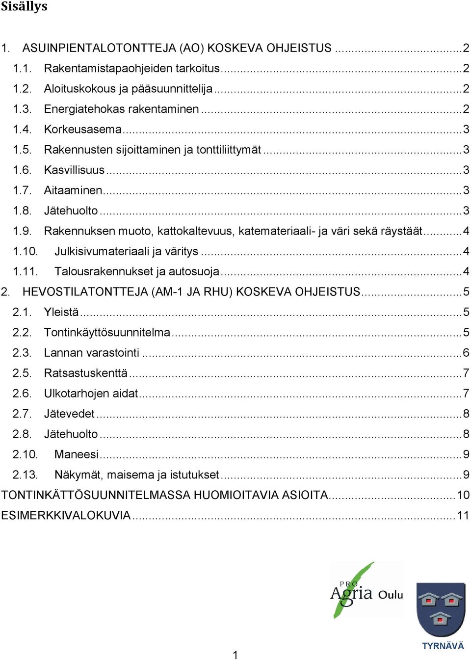 Rakennuksen muoto, kattokaltevuus, katemateriaali- ja väri sekä räystäät... 4 1.10. Julkisivumateriaali ja väritys... 4 1.11. Talousrakennukset ja autosuoja... 4 2.