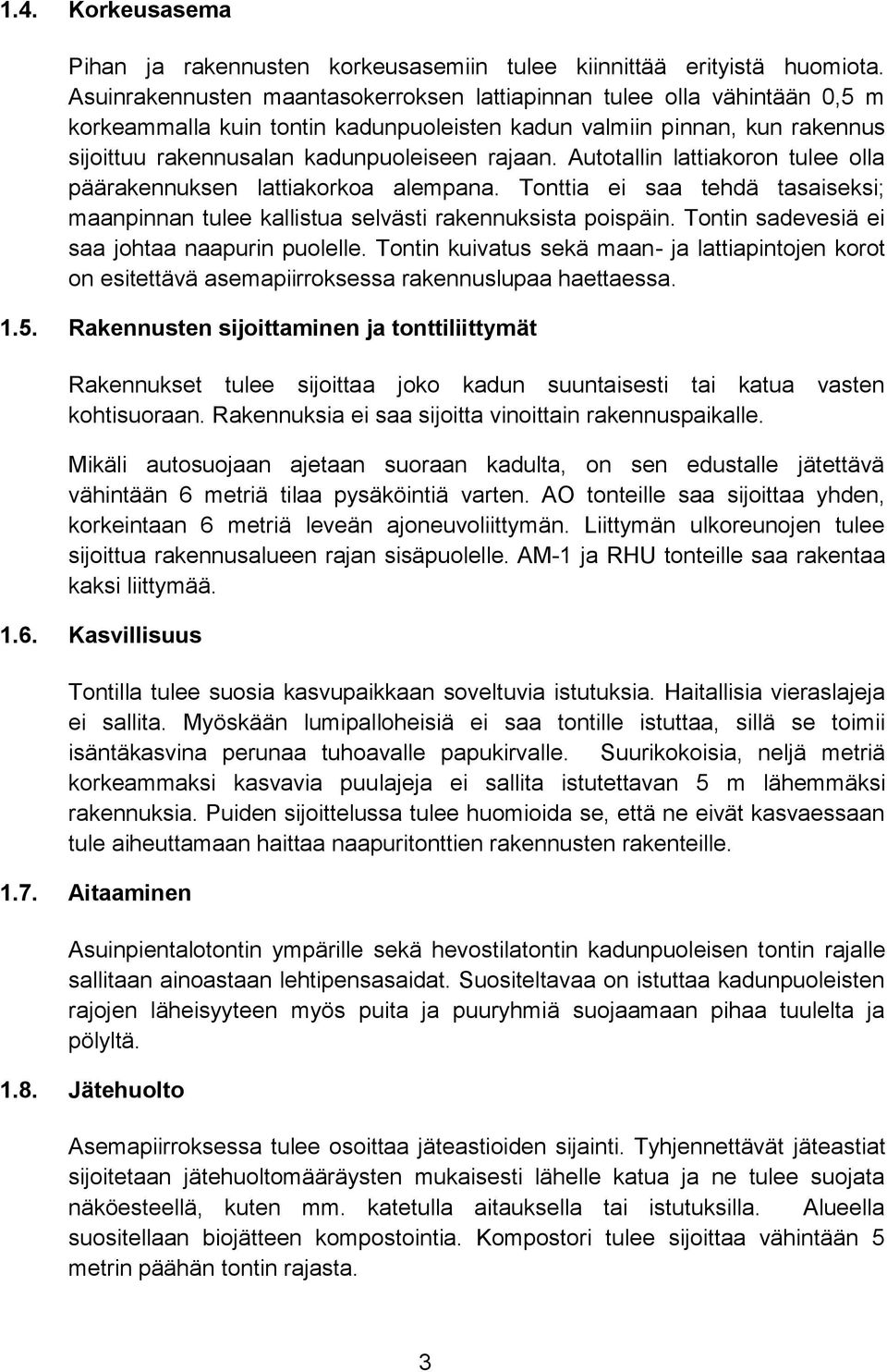 Autotallin lattiakoron tulee olla päärakennuksen lattiakorkoa alempana. Tonttia ei saa tehdä tasaiseksi; maanpinnan tulee kallistua selvästi rakennuksista poispäin.