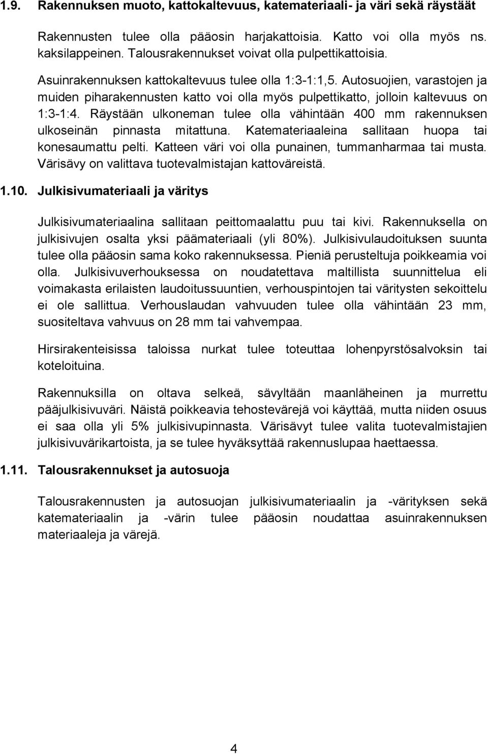 Autosuojien, varastojen ja muiden piharakennusten katto voi olla myös pulpettikatto, jolloin kaltevuus on 1:3-1:4.