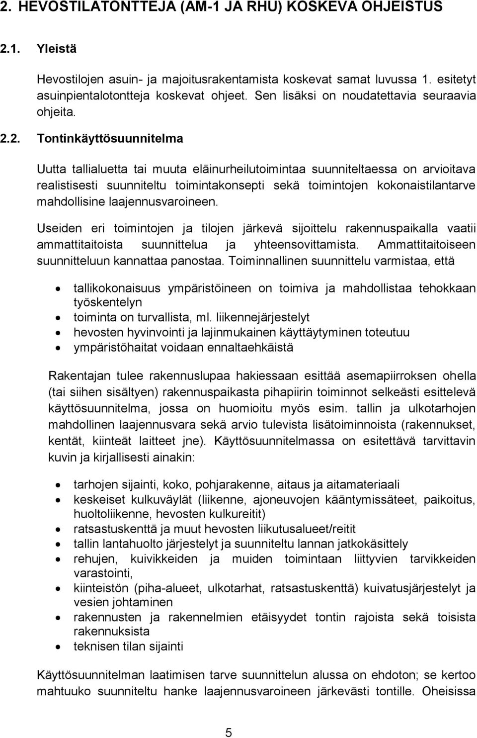 2. Tontinkäyttösuunnitelma Uutta tallialuetta tai muuta eläinurheilutoimintaa suunniteltaessa on arvioitava realistisesti suunniteltu toimintakonsepti sekä toimintojen kokonaistilantarve mahdollisine