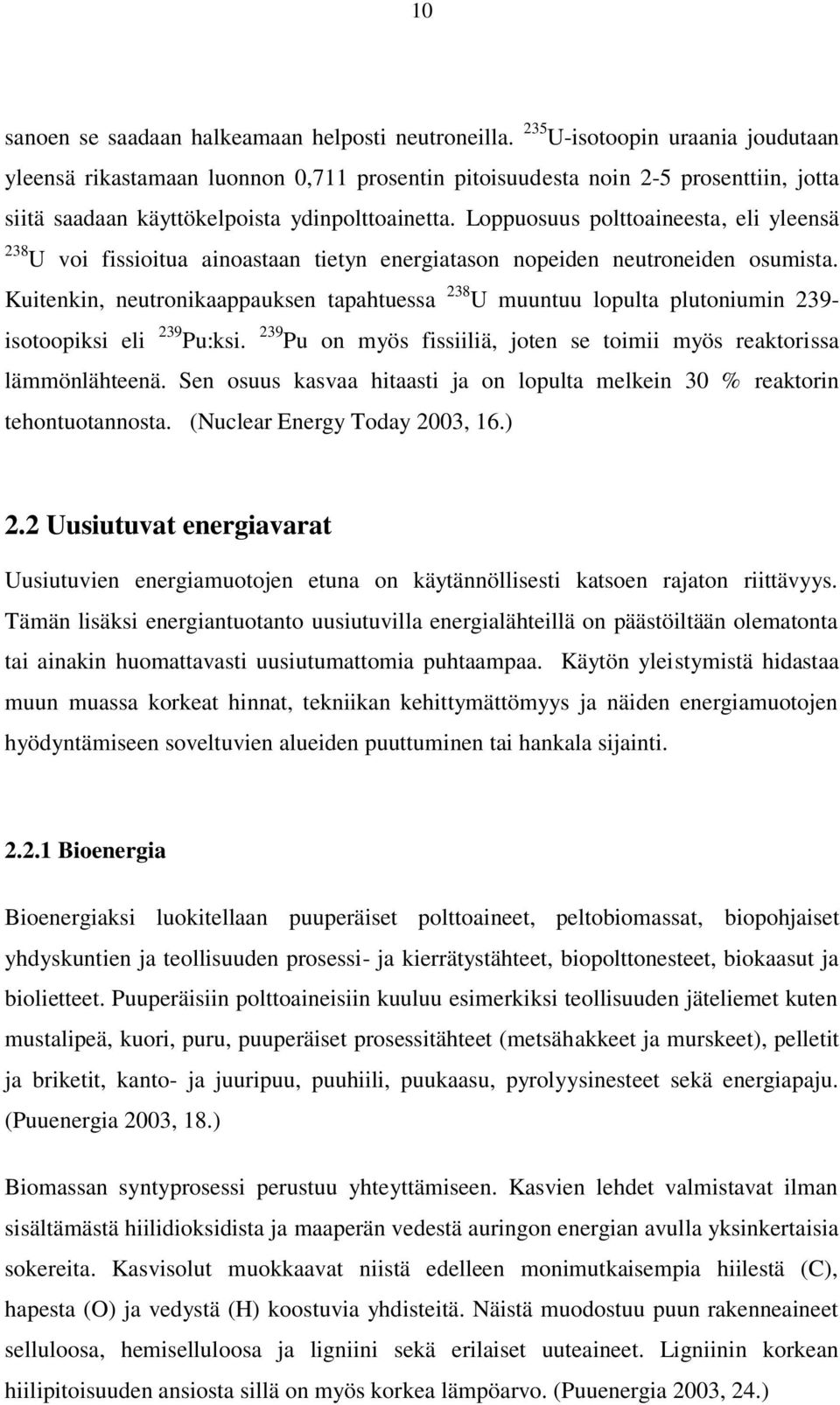 Loppuosuus polttoaineesta, eli yleensä 238 U voi fissioitua ainoastaan tietyn energiatason nopeiden neutroneiden osumista.