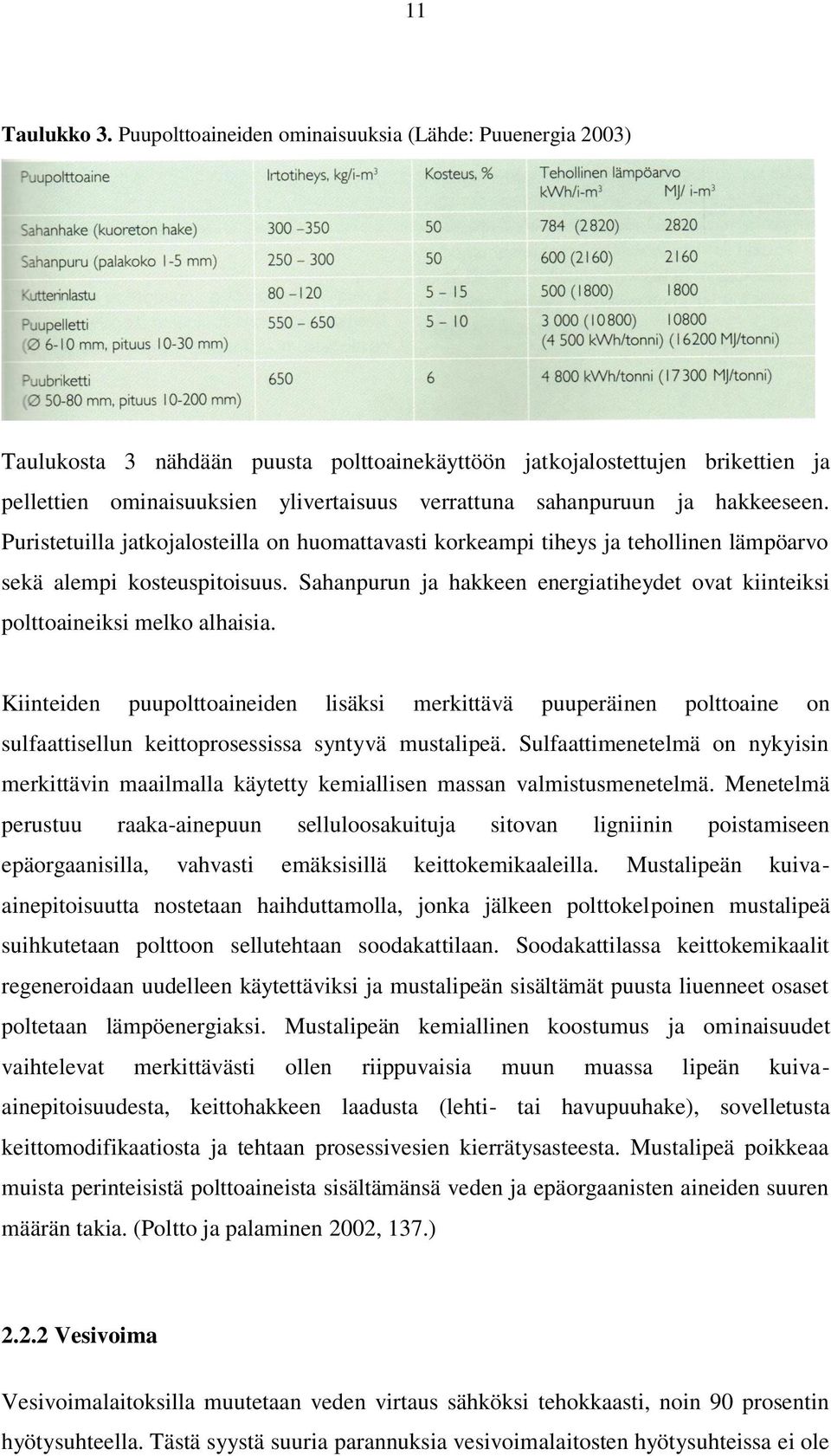 ja hakkeeseen. Puristetuilla jatkojalosteilla on huomattavasti korkeampi tiheys ja tehollinen lämpöarvo sekä alempi kosteuspitoisuus.