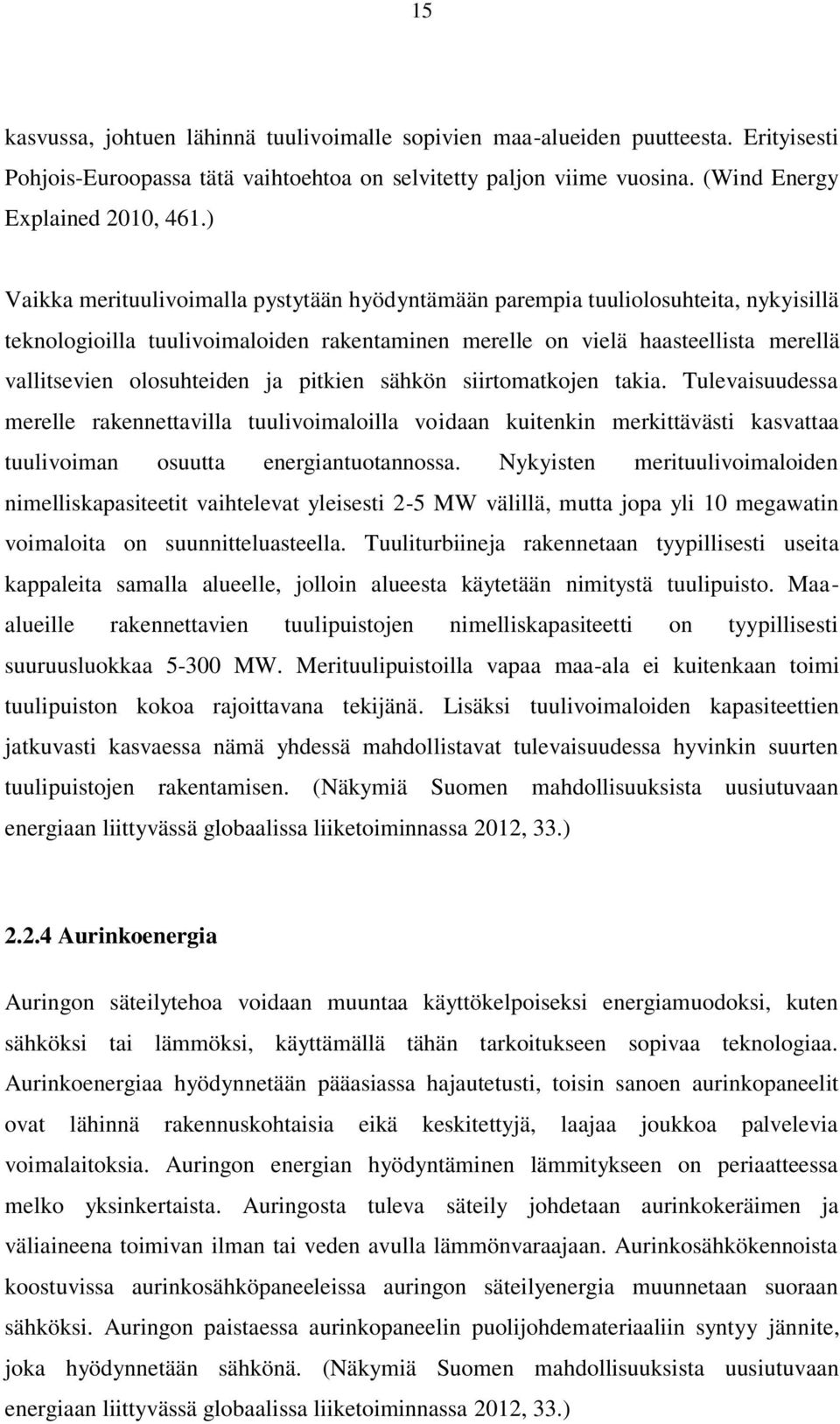 ja pitkien sähkön siirtomatkojen takia. Tulevaisuudessa merelle rakennettavilla tuulivoimaloilla voidaan kuitenkin merkittävästi kasvattaa tuulivoiman osuutta energiantuotannossa.