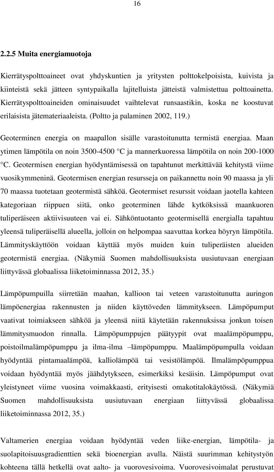 ) Geoterminen energia on maapallon sisälle varastoitunutta termistä energiaa. Maan ytimen lämpötila on noin 3500-4500 C ja mannerkuoressa lämpötila on noin 200-1000 C.