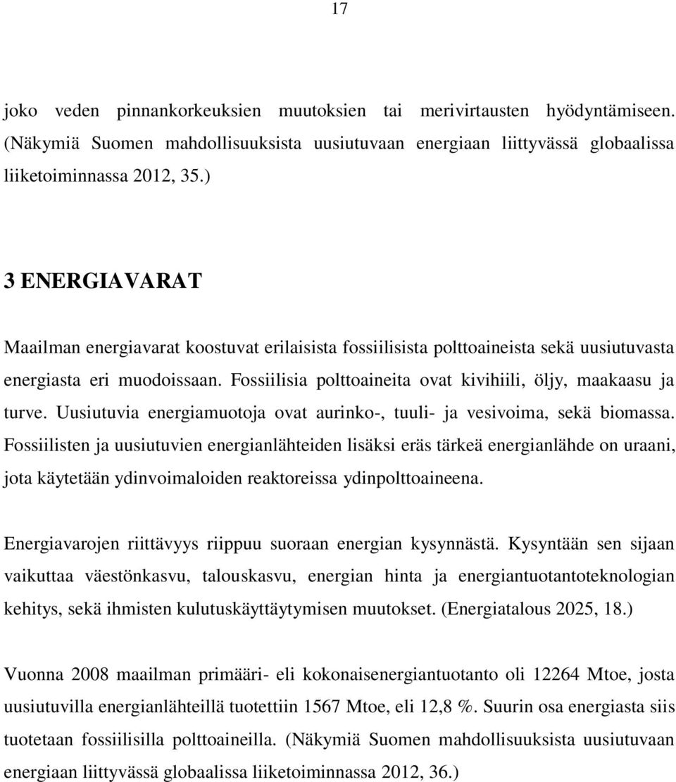 Fossiilisia polttoaineita ovat kivihiili, öljy, maakaasu ja turve. Uusiutuvia energiamuotoja ovat aurinko-, tuuli- ja vesivoima, sekä biomassa.