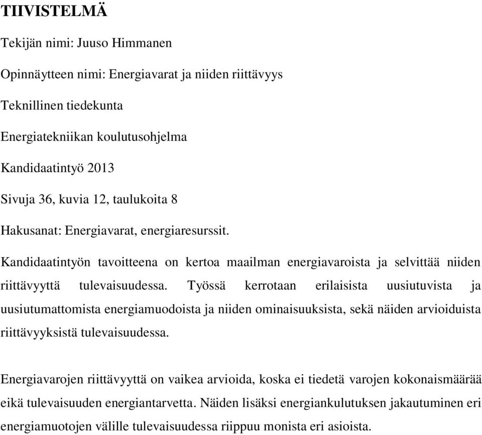 Työssä kerrotaan erilaisista uusiutuvista ja uusiutumattomista energiamuodoista ja niiden ominaisuuksista, sekä näiden arvioiduista riittävyyksistä tulevaisuudessa.