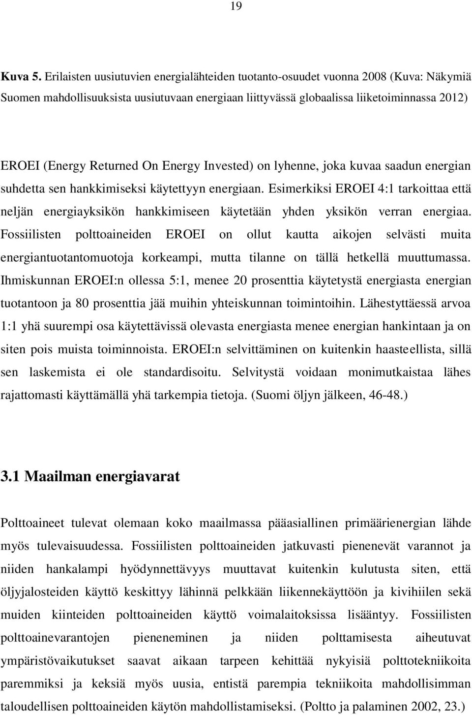 Returned On Energy Invested) on lyhenne, joka kuvaa saadun energian suhdetta sen hankkimiseksi käytettyyn energiaan.