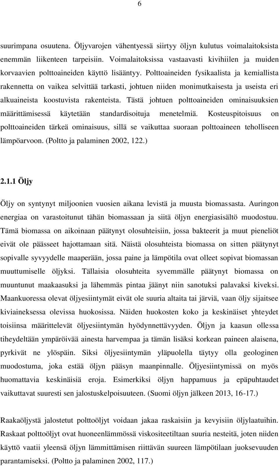 Polttoaineiden fysikaalista ja kemiallista rakennetta on vaikea selvittää tarkasti, johtuen niiden monimutkaisesta ja useista eri alkuaineista koostuvista rakenteista.