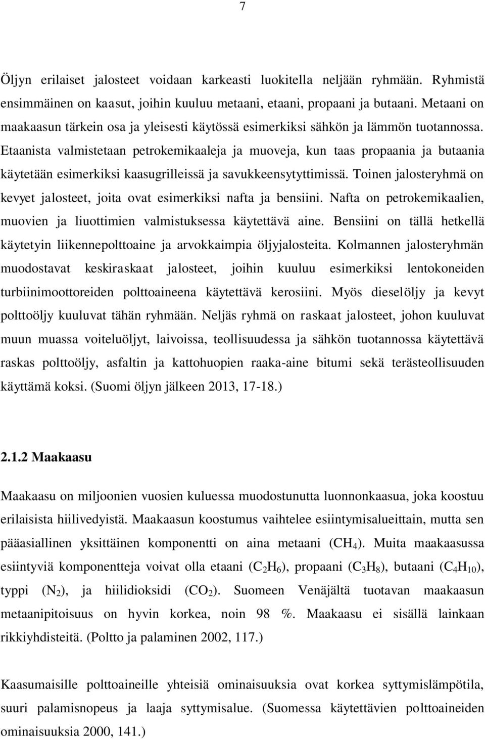 Etaanista valmistetaan petrokemikaaleja ja muoveja, kun taas propaania ja butaania käytetään esimerkiksi kaasugrilleissä ja savukkeensytyttimissä.